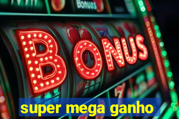 super mega ganho